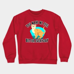 You Make Me Feel Better Everyday - I Love Cats Crewneck Sweatshirt